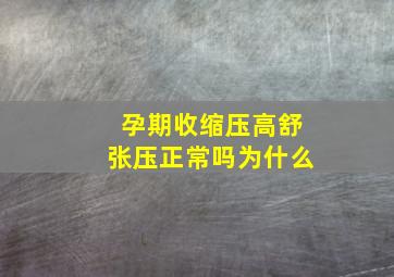 孕期收缩压高舒张压正常吗为什么