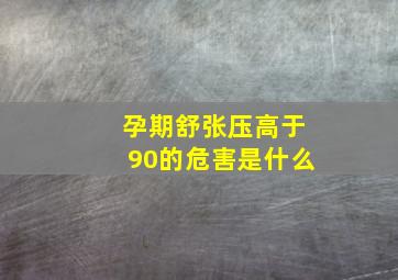 孕期舒张压高于90的危害是什么