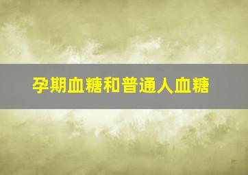 孕期血糖和普通人血糖