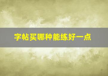 字帖买哪种能练好一点