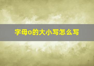 字母o的大小写怎么写