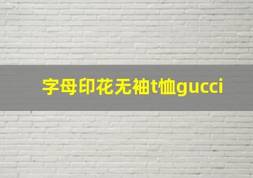 字母印花无袖t恤gucci