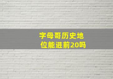 字母哥历史地位能进前20吗