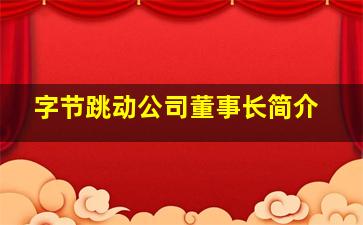 字节跳动公司董事长简介