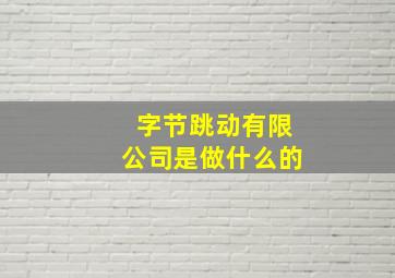 字节跳动有限公司是做什么的