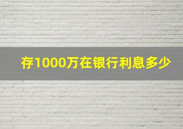 存1000万在银行利息多少