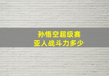 孙悟空超级赛亚人战斗力多少