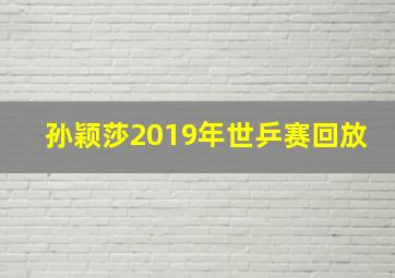 孙颖莎2019年世乒赛回放