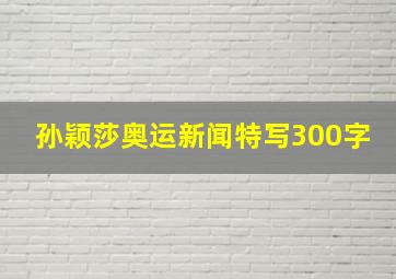 孙颖莎奥运新闻特写300字