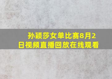 孙颖莎女单比赛8月2日视频直播回放在线观看