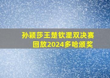 孙颖莎王楚钦混双决赛回放2024多哈颁奖