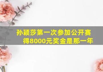 孙颖莎第一次参加公开赛得8000元奖金是那一年