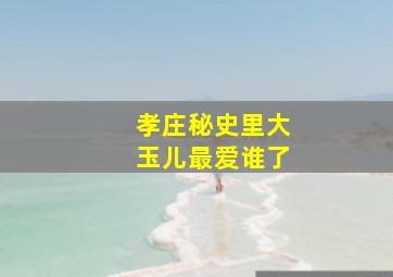 孝庄秘史里大玉儿最爱谁了