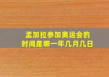 孟加拉参加奥运会的时间是哪一年几月几日