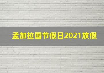 孟加拉国节假日2021放假