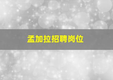 孟加拉招聘岗位