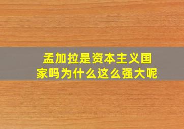 孟加拉是资本主义国家吗为什么这么强大呢