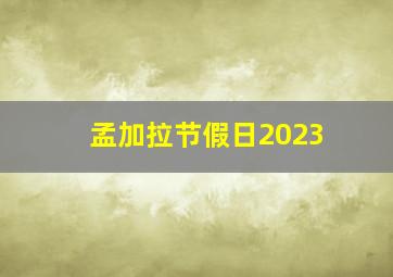 孟加拉节假日2023