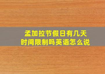 孟加拉节假日有几天时间限制吗英语怎么说