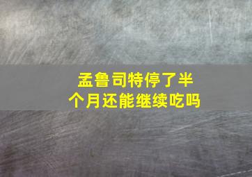 孟鲁司特停了半个月还能继续吃吗