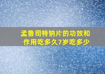 孟鲁司特钠片的功效和作用吃多久7岁吃多少