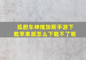 孤胆车神维加斯手游下载苹果版怎么下载不了呢