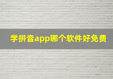 学拼音app哪个软件好免费