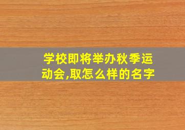 学校即将举办秋季运动会,取怎么样的名字