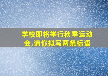 学校即将举行秋季运动会,请你拟写两条标语