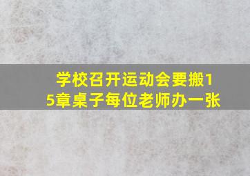 学校召开运动会要搬15章桌子每位老师办一张