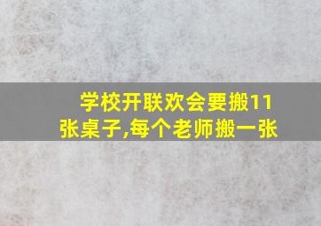 学校开联欢会要搬11张桌子,每个老师搬一张