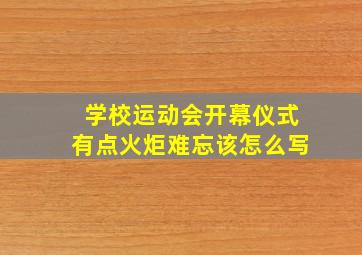 学校运动会开幕仪式有点火炬难忘该怎么写