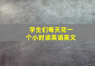 学生们每天花一个小时读英语英文