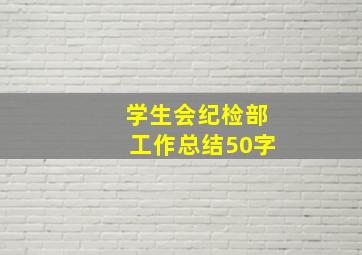 学生会纪检部工作总结50字