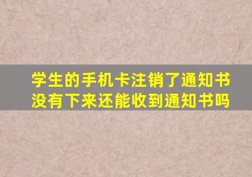 学生的手机卡注销了通知书没有下来还能收到通知书吗