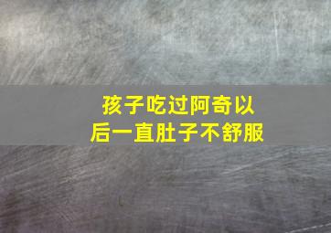 孩子吃过阿奇以后一直肚子不舒服