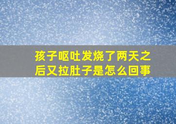 孩子呕吐发烧了两天之后又拉肚子是怎么回事