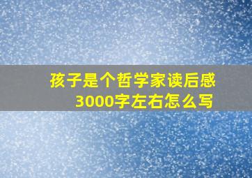 孩子是个哲学家读后感3000字左右怎么写