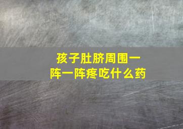 孩子肚脐周围一阵一阵疼吃什么药