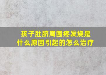 孩子肚脐周围疼发烧是什么原因引起的怎么治疗