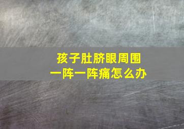 孩子肚脐眼周围一阵一阵痛怎么办