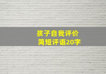 孩子自我评价简短评语20字