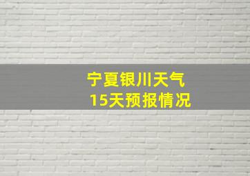 宁夏银川天气15天预报情况