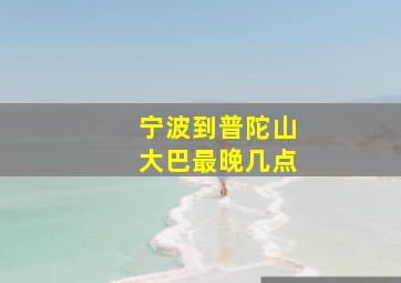 宁波到普陀山大巴最晚几点