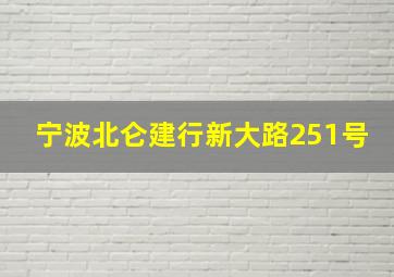 宁波北仑建行新大路251号