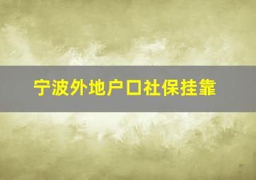 宁波外地户口社保挂靠