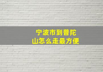 宁波市到普陀山怎么走最方便