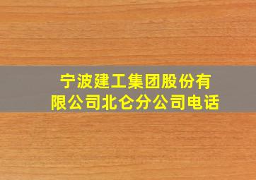 宁波建工集团股份有限公司北仑分公司电话