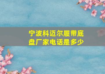 宁波科迈尔履带底盘厂家电话是多少