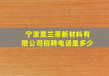 宁波莫兰蒂新材料有限公司招聘电话是多少